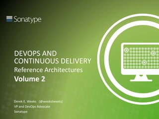 DEVOPS AND
CONTINUOUS DELIVERY
Reference Architectures
Volume 2 (2016)
Derek E. Weeks (@weekstweets)
VP and DevOps Advocate
Sonatype
 