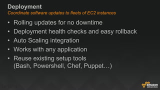 Deployment
Coordinate software updates to fleets of EC2 instances
• Rolling updates for no downtime
• Deployment health checks and easy rollback
• Auto Scaling integration
• Works with any application
• Reuse existing setup tools
(Bash, Powershell, Chef, Puppet…)
10/13/14 15
 