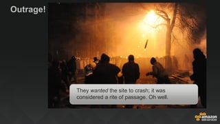 Outrage!
They wanted the site to crash; it was
considered a rite of passage. Oh well.
 