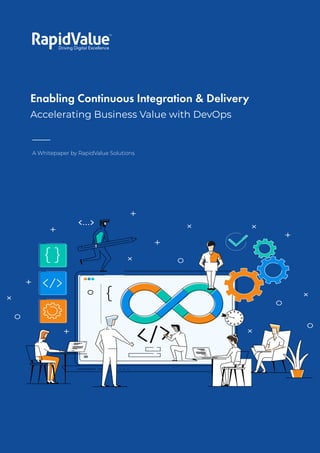 Enabling Continuous Integration & Delivery
Accelerating Business Value with DevOps
1
©RapidValue Solutions
A Whitepaper by RapidValue Solutions
Enabling Continuous Integration & Delivery
Accelerating Business Value with DevOps
 
