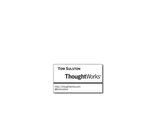 TOM SULSTON



http://thoughtworks.com
@tomsulston
 