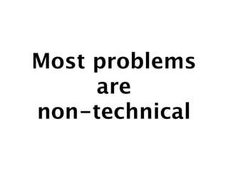 Most problems
     are
non-technical
 