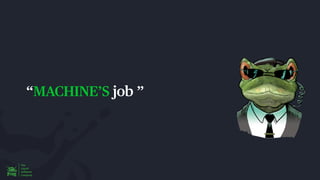 “MACHINE’S job ”
 