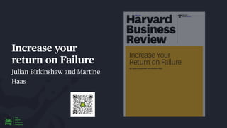 Increase your
return on Failure
Julian Birkinshaw and Martine
Haas
 