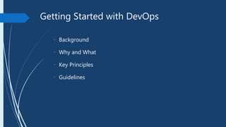 Getting Started with DevOps
• Background
• Why and What
• Key Principles
• Guidelines
 