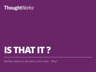 IS THAT IT ?
DevOps seems to be about a lot more… Why?
12
 