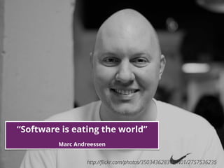 14
“Software is eating the world”
!
Marc Andreessen
http://ﬂickr.com/photos/35034362831@N01/2757536235
 