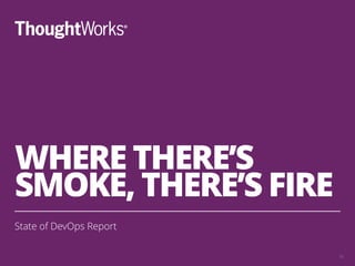 WHERE THERE’S
SMOKE, THERE’S FIRE
State of DevOps Report
15
 