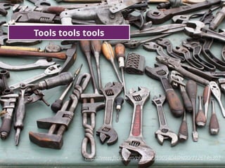 4
Tools tools tools
https://www.ﬂickr.com/photos/75905404@N00/7126146307
 