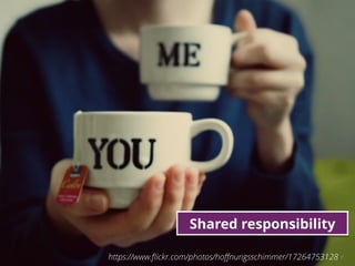 8
Shared responsibility
https://www.ﬂickr.com/photos/hoﬀnungsschimmer/17264753128
 