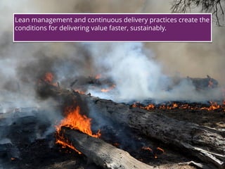 19
Lean management and continuous delivery practices create the
conditions for delivering value faster, sustainably.
 