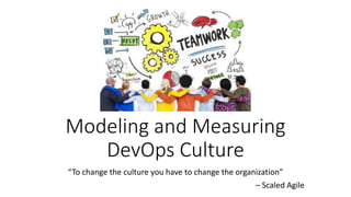 Modeling and Measuring
DevOps Culture
“To change the culture you have to change the organization”
– Scaled Agile
 
