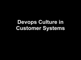 Devops Culture in
Customer Systems
 