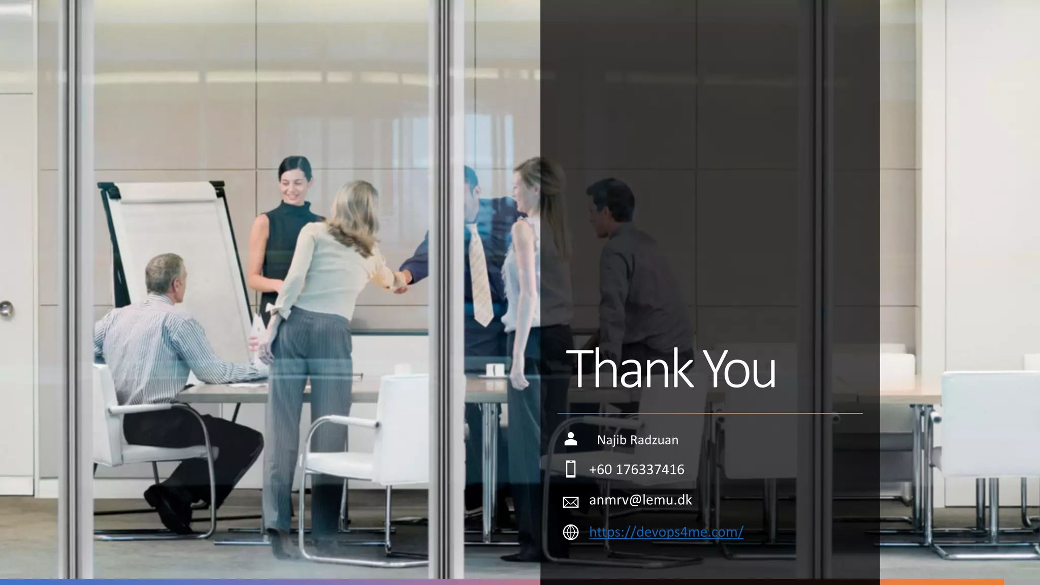 ThankYou
Najib Radzuan
+60 176337416
anmrv@lemu.dk
https://devops4me.com/
 