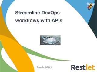 © Restlet 2016
Streamline DevOps
workflows with APIs
Marseille, 10/7/2016
 
