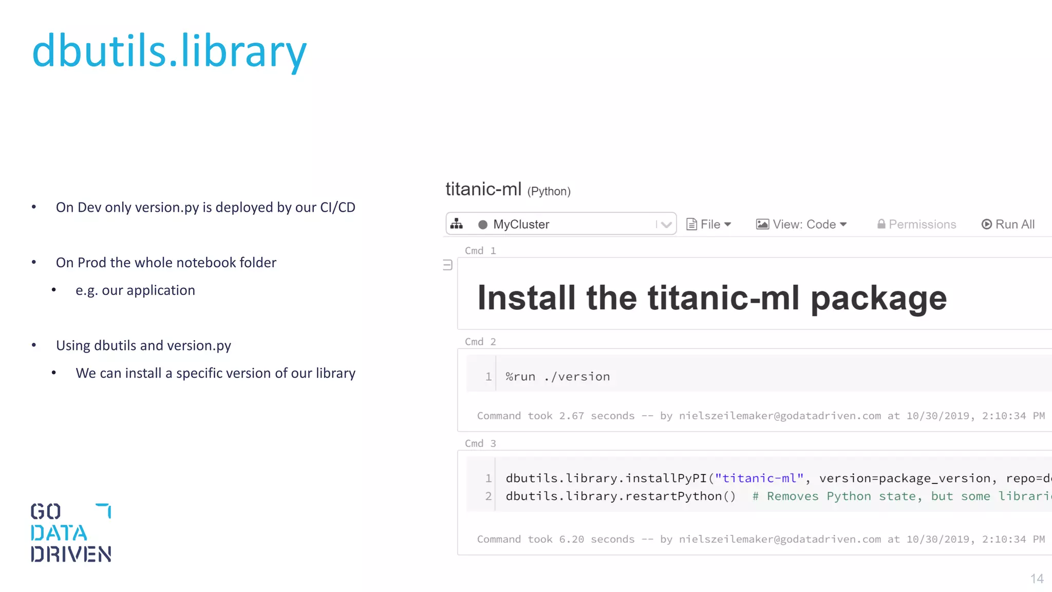 14
• On Dev only version.py is deployed by our CI/CD
• On Prod the whole notebook folder
• e.g. our application
• Using dbutils and version.py
• We can install a specific version of our library
dbutils.library
 