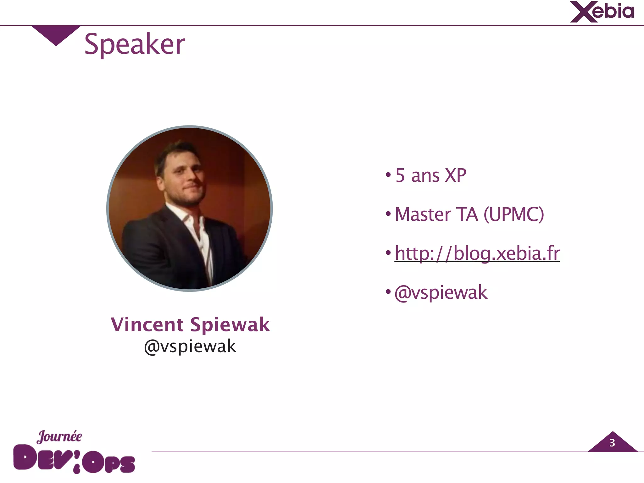 Speaker
3
Vincent Spiewak
@vspiewak
•5 ans XP
•Master TA (UPMC)
•http://blog.xebia.fr
•@vspiewak
 
