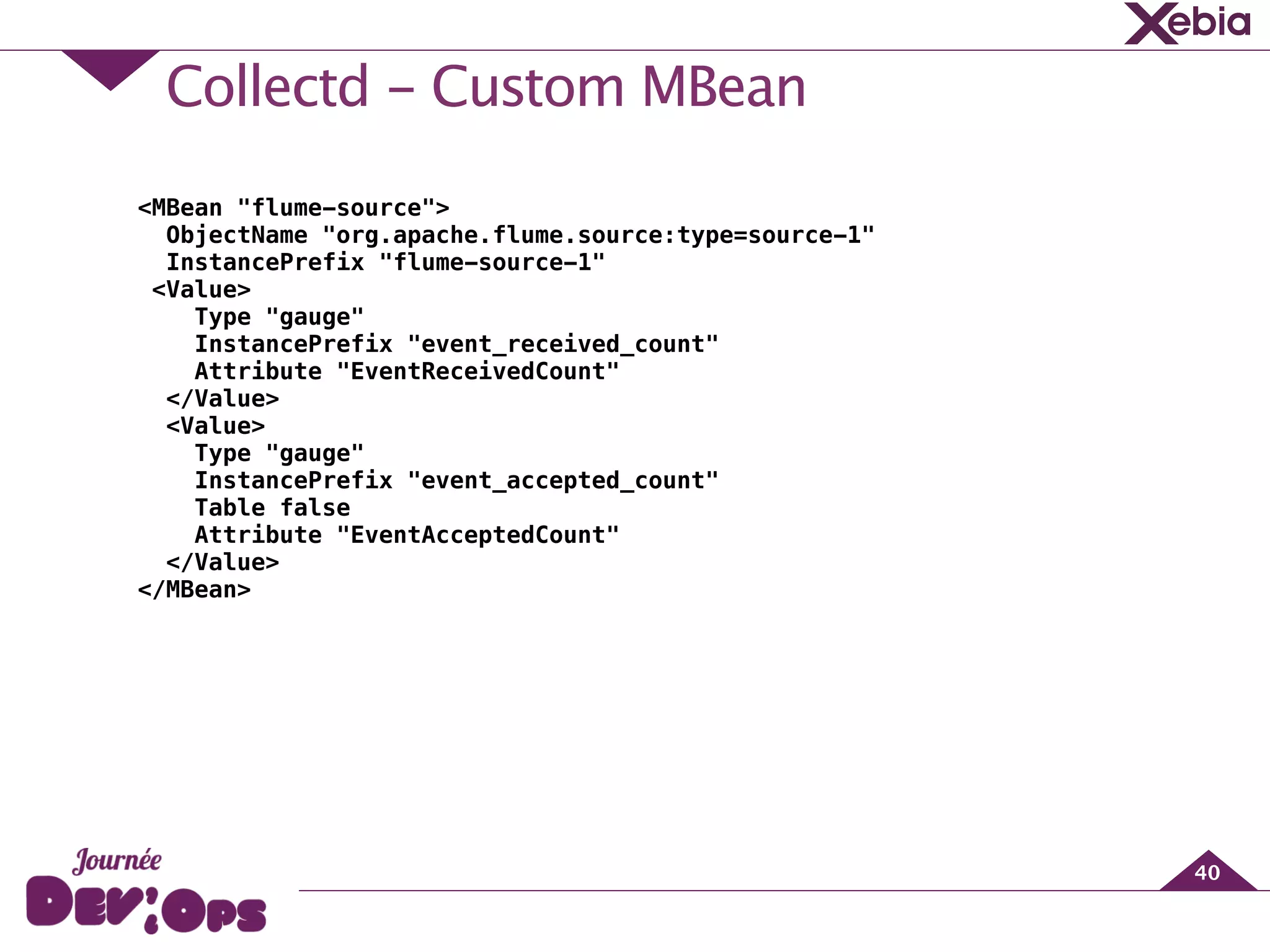 Collectd - Custom MBean
40
<MBean "flume-source">
ObjectName "org.apache.flume.source:type=source-1"
InstancePrefix "flume-source-1"
<Value>
Type "gauge"
InstancePrefix "event_received_count"
Attribute "EventReceivedCount"
</Value>
<Value>
Type "gauge"
InstancePrefix "event_accepted_count"
Table false
Attribute "EventAcceptedCount"
</Value>
</MBean>
 
