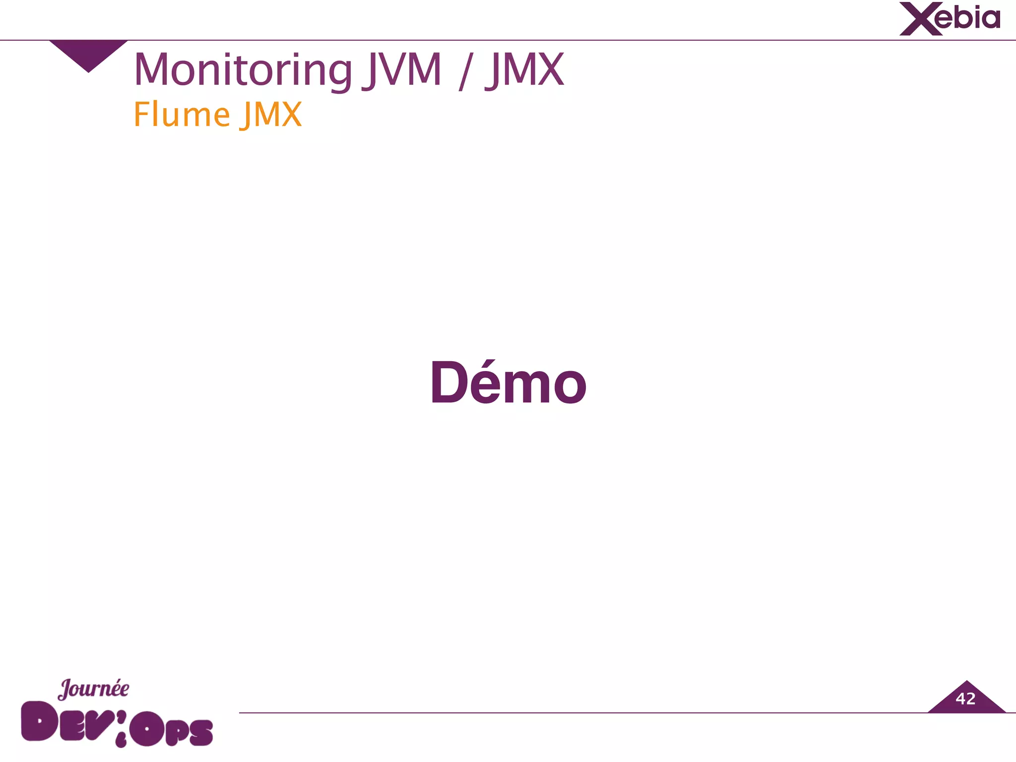 Flume JMX
Monitoring JVM / JMX
42
Démo
 