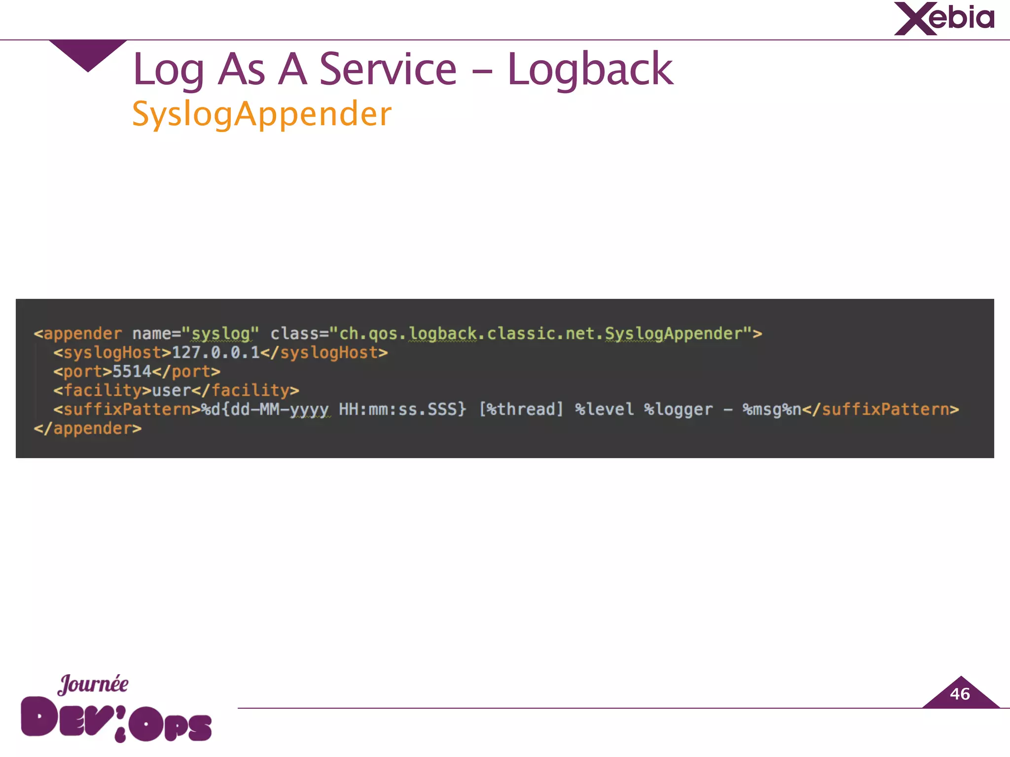 SyslogAppender
Log As A Service - Logback
46
 