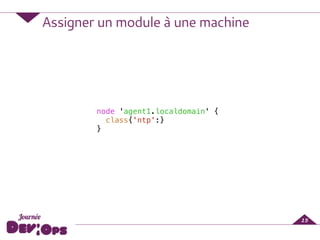 Assigner un module à une machine
15
node 'agent1.localdomain' {
class{'ntp':}
}
 
