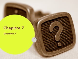 Chapitre 7
Questions ?
7
 