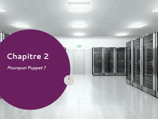 Chapitre 2
Pourquoi Puppet ?
2
 