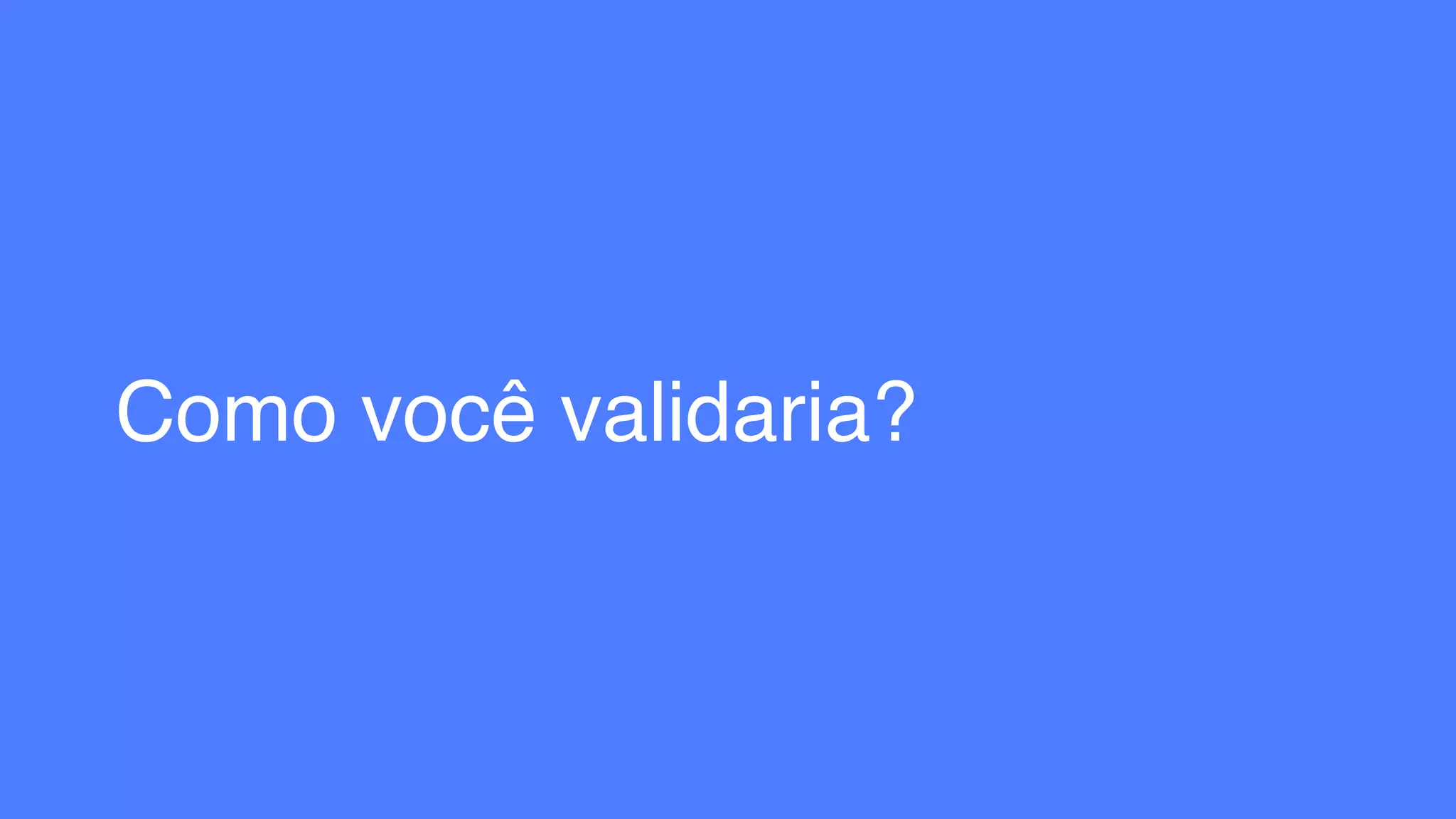 Como você validaria?
 