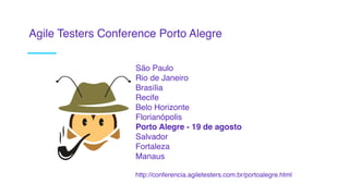 Agile Testers Conference Porto Alegre
São Paulo
Rio de Janeiro
Brasília
Recife
Belo Horizonte
Florianópolis
Porto Alegre - 19 de agosto
Salvador
Fortaleza
Manaus
http://conferencia.agiletesters.com.br/portoalegre.html
 