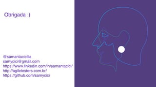 @samantacicilia
samycici@gmail.com
https://www.linkedin.com/in/samantacici/
http://agiletesters.com.br/
https://github.com/samycici
Obrigada :)
 