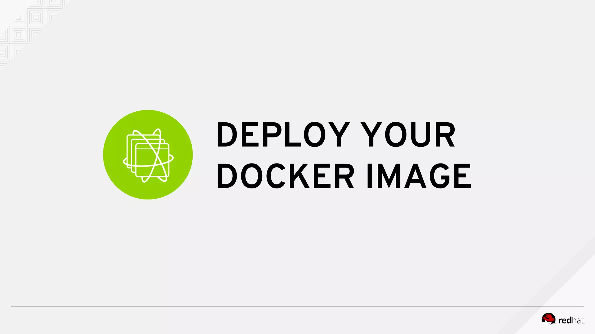 DEPLOY YOUR
DOCKER IMAGE
 