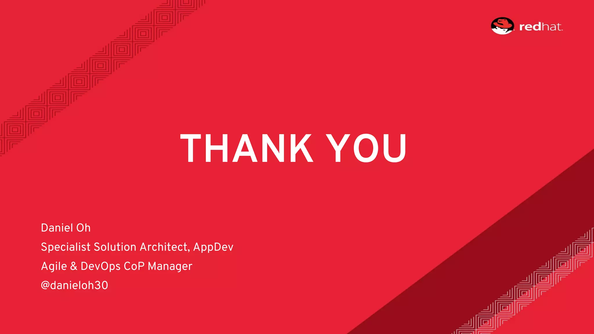 Daniel Oh
Specialist Solution Architect, AppDev
Agile & DevOps CoP Manager
@danieloh30
THANK YOU
 