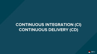 CONTINUOUS INTEGRATION (CI)
CONTINUOUS DELIVERY (CD)
 