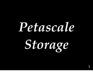 Petascale
 Storage
            1
                1
 
