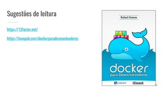 Sugestões de leitura
https://12factor.net/
https://leanpub.com/dockerparadesenvolvedores
14
 