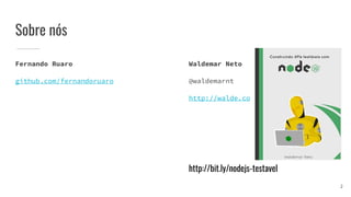 Sobre nós
2
Fernando Ruaro
github.com/fernandoruaro
Waldemar Neto
@waldemarnt
http://walde.co
http://bit.ly/nodejs-testavel
 