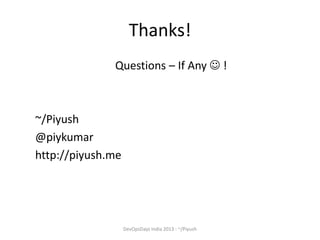 Thanks!
Questions – If Any  !

~/Piyush
@piykumar
http://piyush.me

DevOpsDays India 2013 : ~/Piyush

 