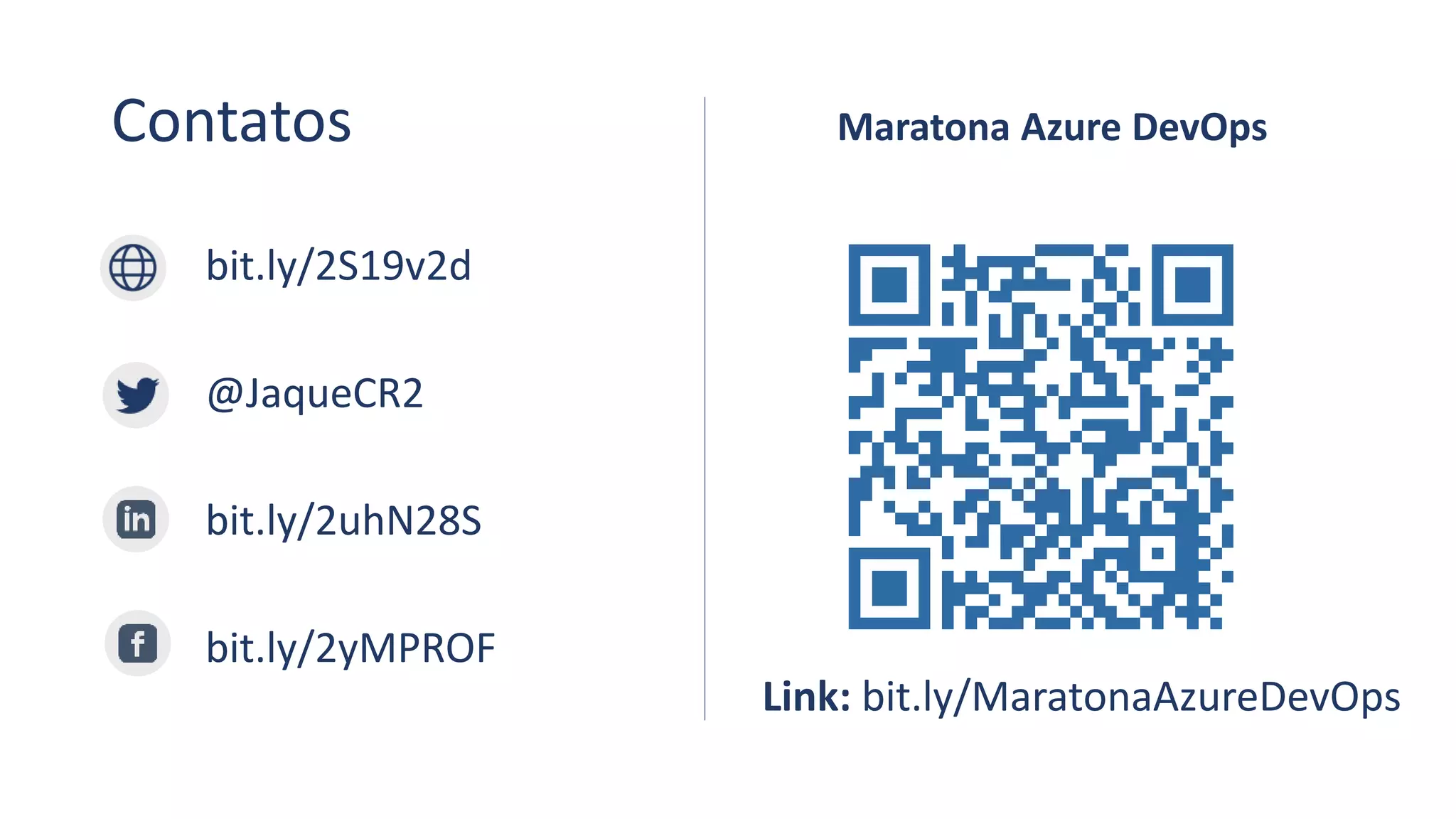 Contatos
bit.ly/2S19v2d
@JaqueCR2
bit.ly/2uhN28S
bit.ly/2yMPROF
Maratona Azure DevOps
Link: bit.ly/MaratonaAzureDevOps
 