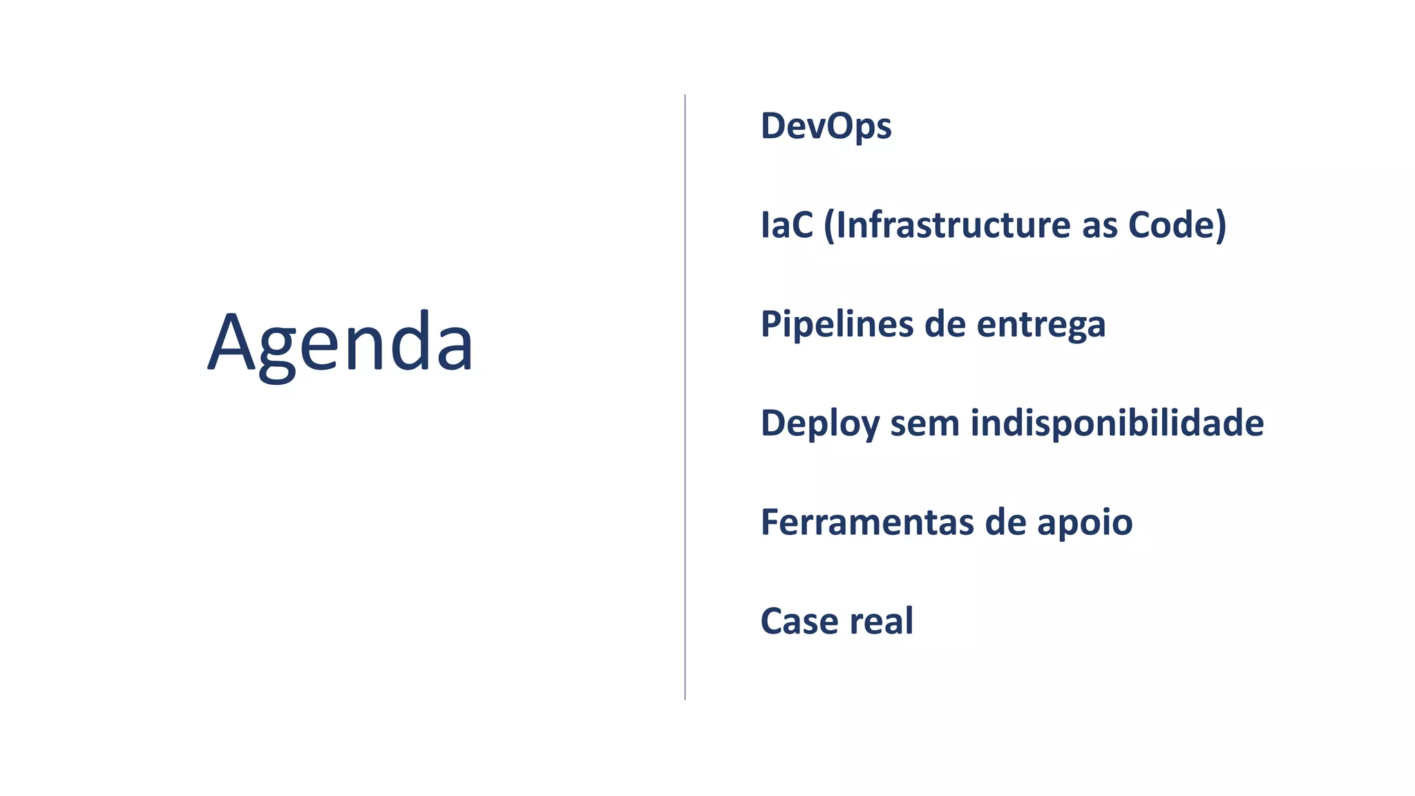 Agenda
DevOps
IaC (Infrastructure as Code)
Pipelines de entrega
Deploy sem indisponibilidade
Ferramentas de apoio
Case real
 
