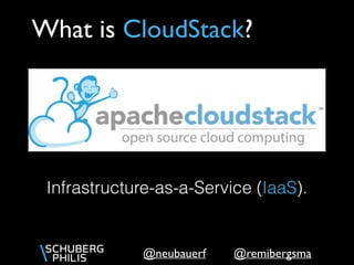 @remibergsma@neubauerf
Infrastructure-as-a-Service (IaaS).
What is CloudStack?
 