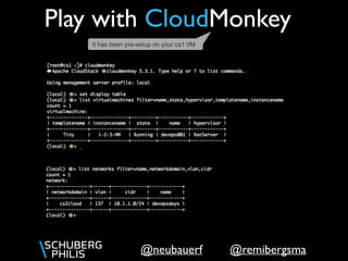 @remibergsma@neubauerf
Play with CloudMonkey
It has been pre-setup on your cs1 VM
 