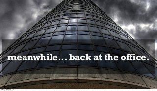 meanwhile... back at the office.
Friday, June 21, 13
 