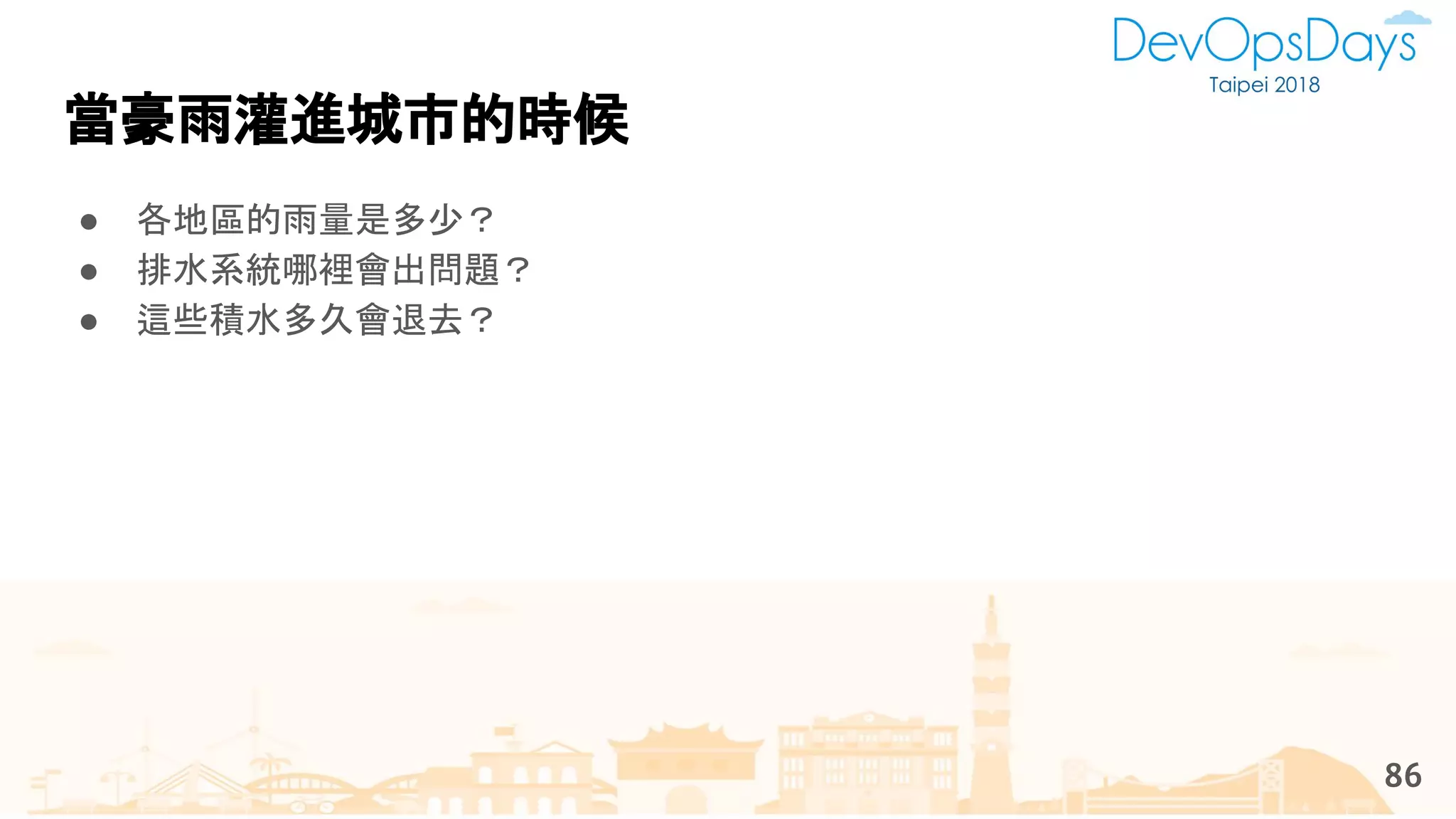 當豪雨灌進城市的時候
86
● 各地區的雨量是多少？
● 排水系統哪裡會出問題？
● 這些積水多久會退去？
 