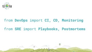 from DevOps import CI, CD, Monitoring
from SRE import Playbooks, Postmortems
 