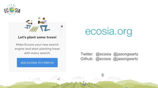 Twitter: @ecosia @jasongwartz
Github: @ecosia @jasongwartz
ecosia.org
 
