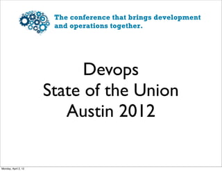 Devops
                      State of the Union
                         Austin 2012

Monday, April 2, 12
 
