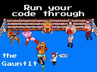 Run your
code through
the
Gauntlt
 