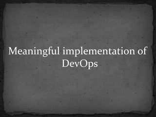 Meaningful implementation of
           DevOps
 