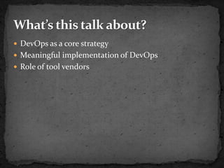  DevOps as a core strategy
 Meaningful implementation of DevOps
 Role of tool vendors
 