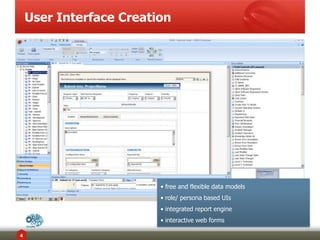 • free and flexible data models
• role/ persona based UIs
• integrated report engine
• interactive web forms
User Interface Creation
4
 